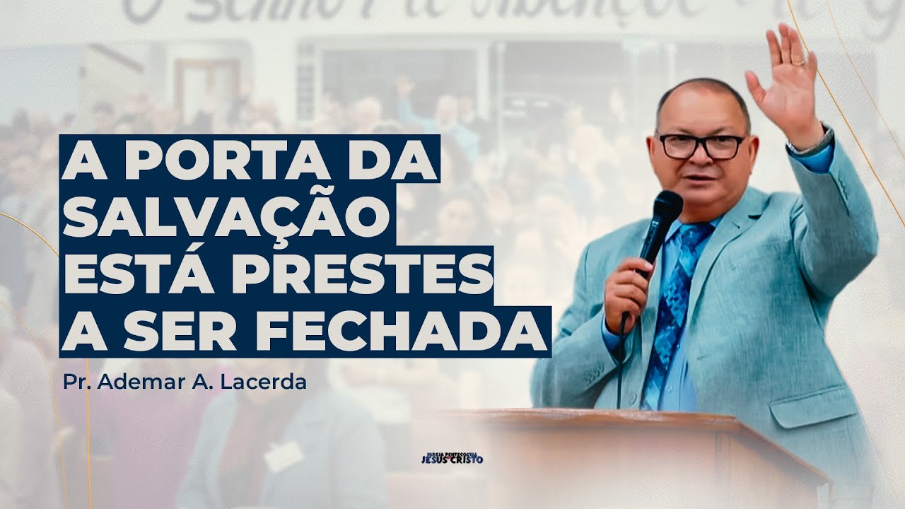A porta da Salvação está prestes a ser fechada | Pr. Ademar A. Lacerda