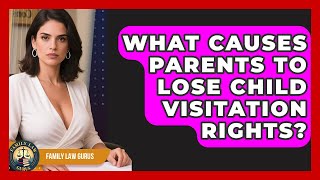 What Causes Parents To Lose Child Visitation Rights - Family Law Gurus