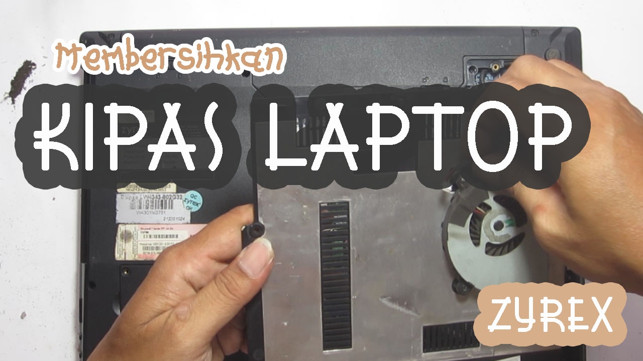 membersihkan kipas laptop zyrex membersihkan kipas laptop zyrex