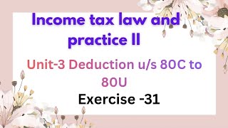 Income tax law and practice -II Unit 2 Deduction u/s 80C to 80U exercise -31 pg no:13.89 in tamil