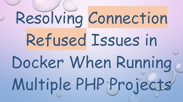 Resolving Connection Refused Issues in Docker When Running Multiple PHP Projects