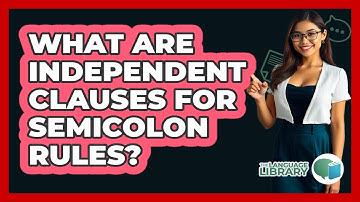 What Are Independent Clauses For Semicolon Rules? - The Language Library