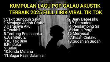 KUMPULAN LAGU POP GALAU AKUSTIK TERBAIK 2025 FULL LIRIK VIRAL TIK TOK || kumpulan lagu sad download