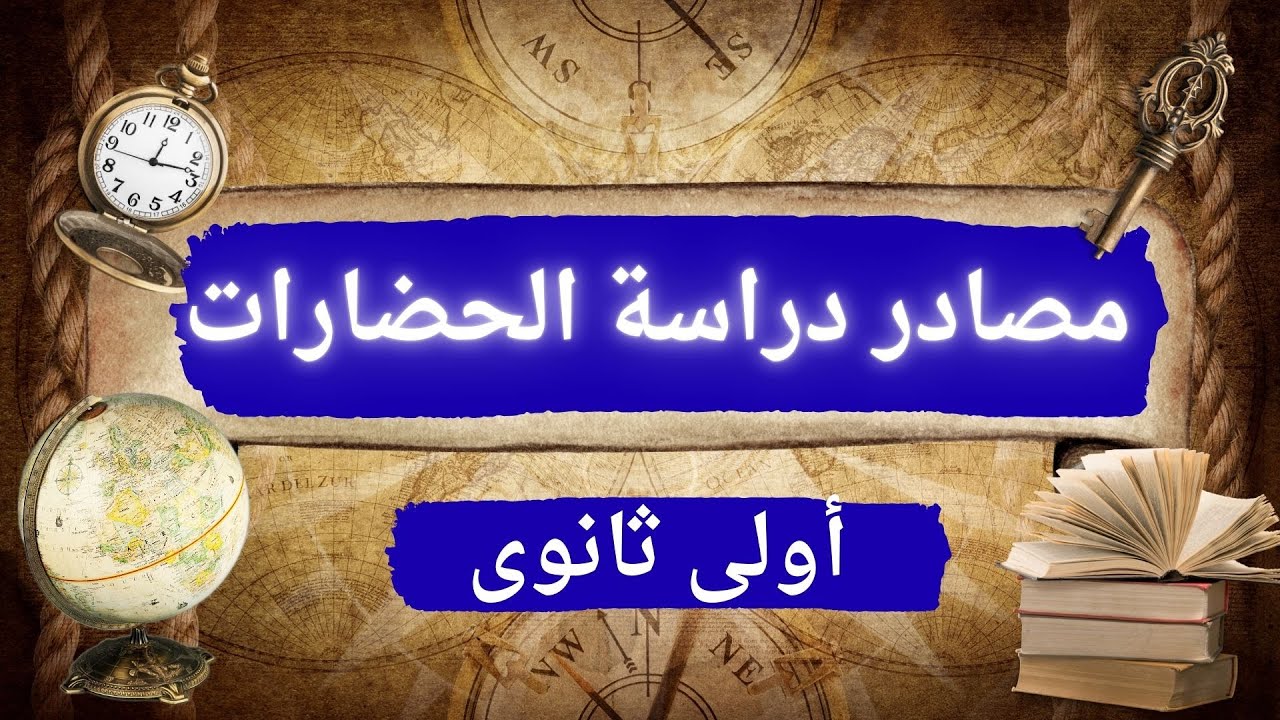مصادر دراسة الحضارات للصف الأول الثانوى | الترم الأول 2026