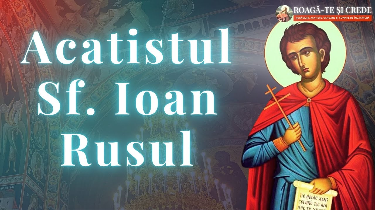 Acatistul Sfântului Ioan Rusul | Vindecătorul celor bolnavi și grabnic ajutător | 27 mai