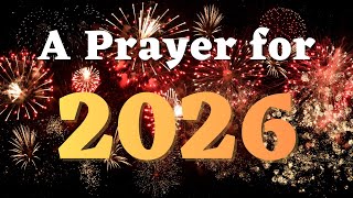 A Prayer for The New Year 2026 - Happy New Year Prayer 2026 Message - Goodbye 2025