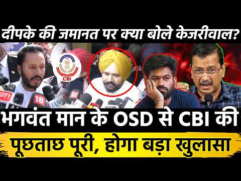 भगवंत मान के OSD से CBI की पूछताछ पूरी, होगा बड़ा खुलासा दीपके की जमानत पर क्या बोले केजरीवाल ?