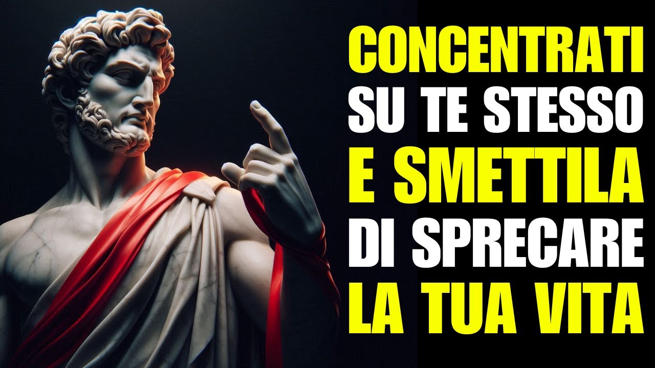 FOCALIZZATI SU TE STESSO E SMETTI DI SPRECARE LA TUA VITA! | 10 POTENTI LEZIONI DI STOICISMO