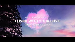 Arc North & Rival - Loved With Your Love (feat. Robbie Rosen) [Official Lyric Video]