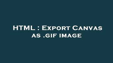 HTML : Export Canvas as .gif image