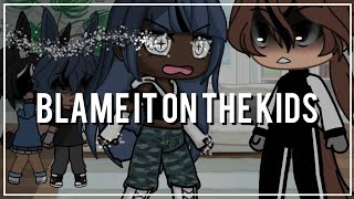 Video thumbnail of "☢︎︎ Blame it on the kids☢︎︎ GLMV || Gacha Life Music Video || 80% of the ppl voited this || Big FW"