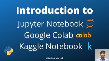 Introduction to Jupyter Notebook, Google Colab and Kaggle Notebook | Abhishek Mamidi