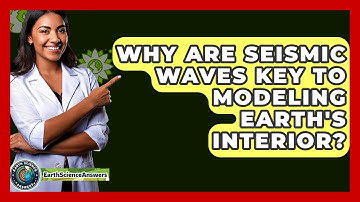 Why Are Seismic Waves Key To Modeling Earth