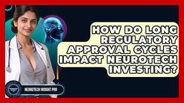 How Do Long Regulatory Approval Cycles Impact Neurotech Investing? - Neurotech Insight Pro
