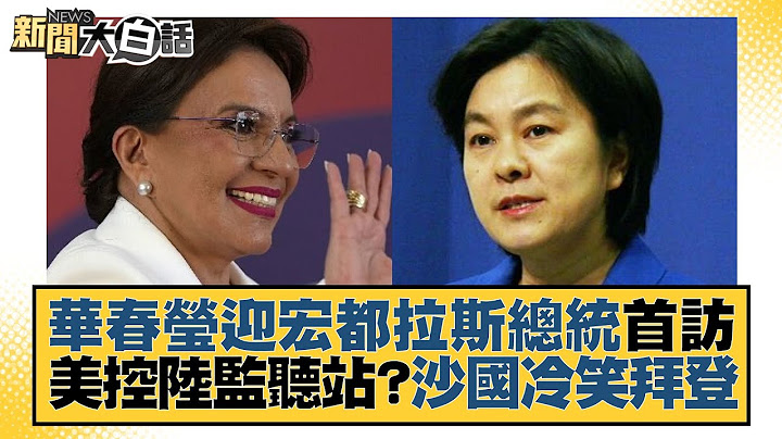 華春瑩迎宏都拉斯總統首訪 美控陸監聽站？沙國冷笑拜登 新聞大白話@tvbstalk 20230609 - 天天要聞