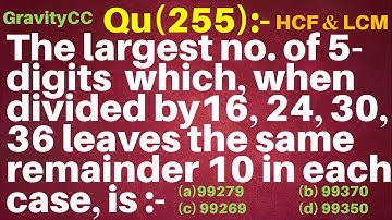 Q255 | The largest number of five digits which when divided by 16 24 30 36 leaves the same remainder