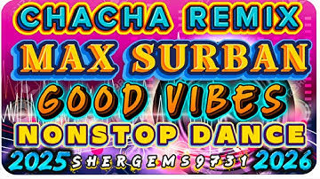 REMIX CHACHA REMIX MAX SURBAN  GOOD VIBES NONSTOP DANCE CHACHA DISCO 2025-2026  