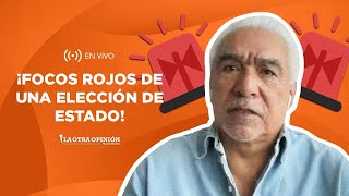 ¡FOCOS ROJOS DE UNA ELECCIÓN DE ESTADO! | La Otra Opinión