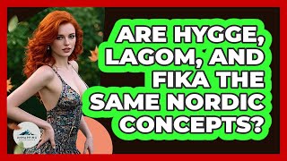 Are Hygge, Lagom, And Fika The Same Nordic Concepts? - Unmapping Scandinavia Are Hygge, Lagom, And Fika The Same Nordic Concepts? - Unmapping Scandinavia