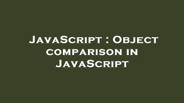 JavaScript : Object comparison in JavaScript