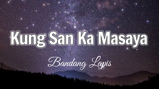 Kung San Ka Masaya - Bandang Lapis (Lyrics)