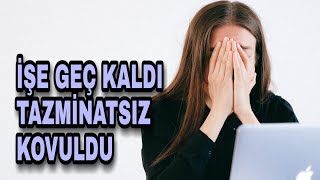 İşe Geç Kaldı Ve İşten Erken Ayrıldı. Tazminatsız Işten Atıldı.