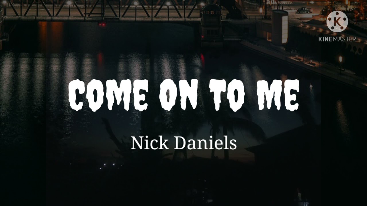Nick Daniels - Come On To Me (Lyrics)