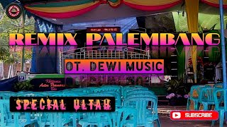 REMIX PALEMBANG OT DEWI MUSIC SPECIAL ULTAH