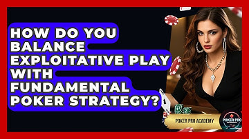 How Do You Balance Exploitative Play With Fundamental Poker Strategy? - Poker Pro Academy