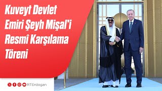 Kuveyt Devlet Emiri Şeyh Mişal El Ahmed El Cabir El Sabah'ı Resmî Karşılama Töreni