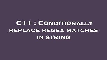C++ : Conditionally replace regex matches in string
