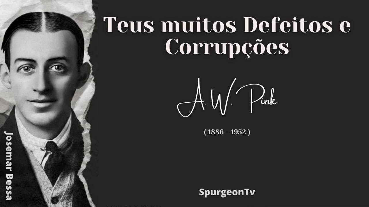 Teus muitos Defeitos e Corrupções  | A. W. Pink ( 1886 - 1952 )