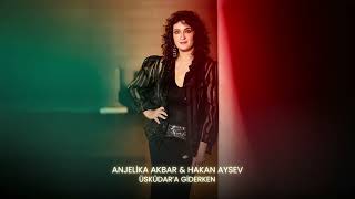 Anjelika Akbar & Hakan Aysev - Üsküdara Giderken 