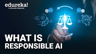 What is Responsible AI | Introduction to Responsible AI | The Future of AI ethics | Edureka