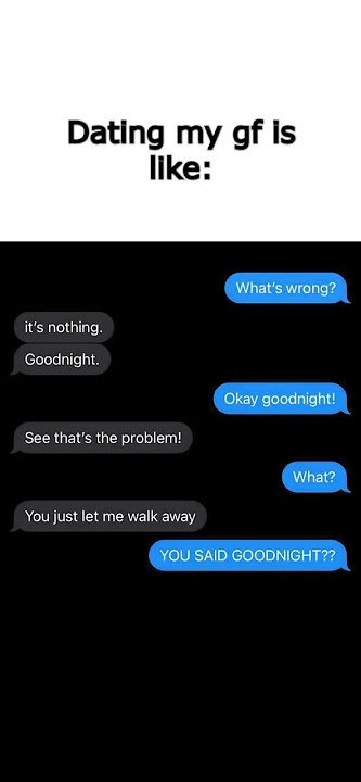 Dating my gf is like