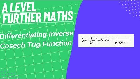 Differentiating Inverse Cosech Trig Function- A Level Further Maths