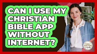 Can I Use My Christian Bible App Without Internet? - Family Matters in Faith screenshot 1
