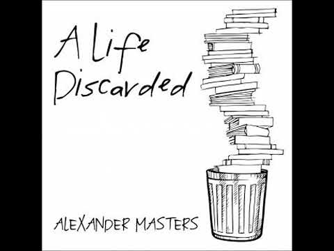 Life Discarded: 148 Diaries Found in the Trash - Alexander Masters Life Discarded: 148 Diaries Found in the Trash - Alexander Masters