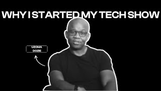 Uzoma Dozie - Why I Started My Tech Show - Techturks?