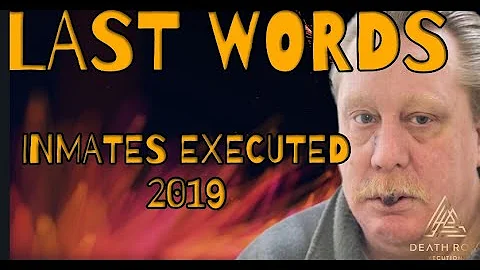 LAST WORDS-DEATH ROW INMATES EXECUTED IN 2019(BILL...