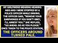 My girlfriend with hearing aids and i were stopped at the station the officers turned pale