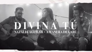 Natalia Aguilar ft. A Manera de Café - Divina Tu