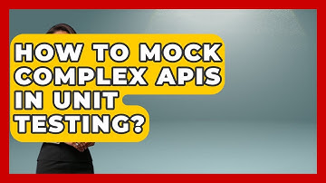 How To Mock Complex APIs In Unit Testing? - Learn To Troubleshoot