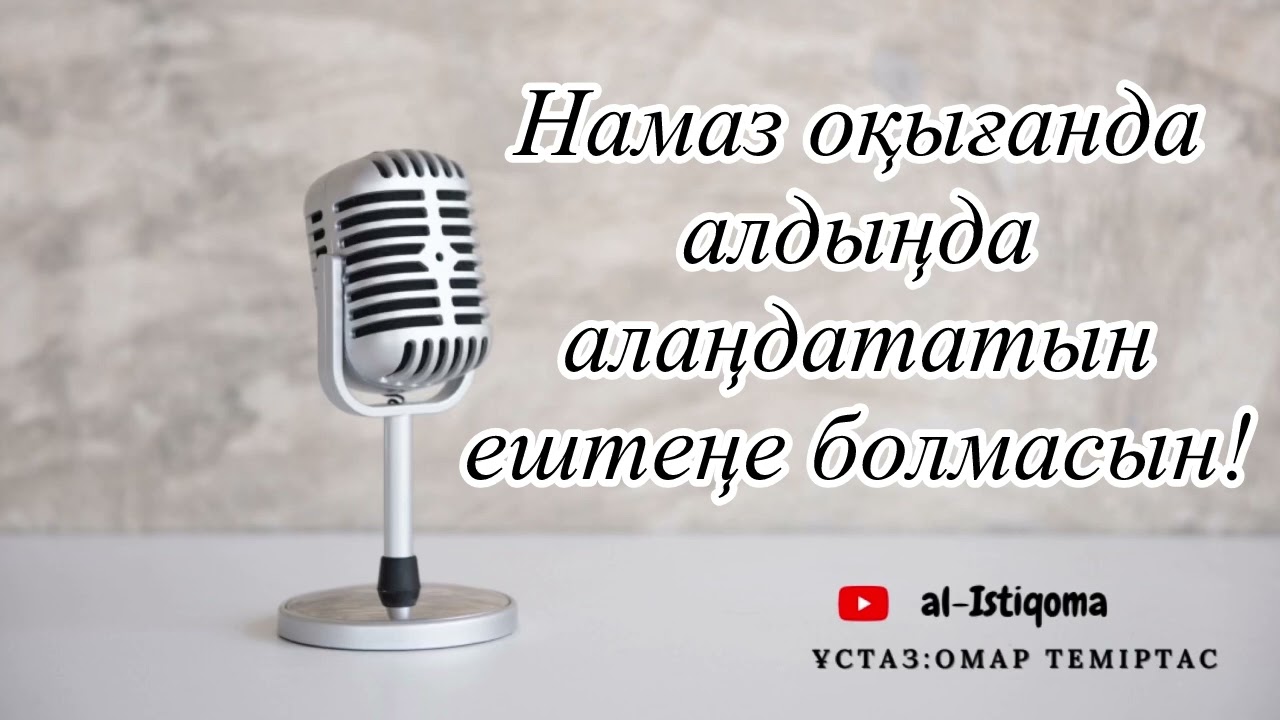 Намаз оқығанда алдыңды алаңдатпайтын ештеңе болмасын! Ұстаз: Омар Теміртас