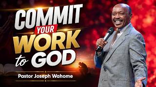 Commit your Work to God || Pastor Joseph Wahome