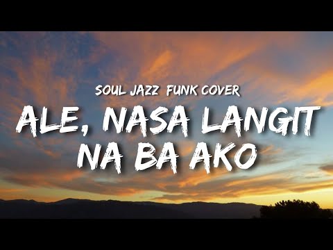 Soul Jazz Funk Cover - Ale, Nasa Langit Na Ba Ako (Lyrics) 