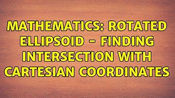 Mathematics: Rotated ellipsoid - Finding intersection with Cartesian coordinates