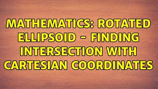 Mathematics: Rotated ellipsoid - Finding intersection with Cartesian coordinates