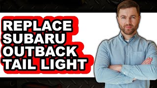 How to Replace Subaru Outback Tail Light (Easy Method)
