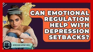 Can Emotional Regulation Help With Depression Setbacks? - Depression Support Circle